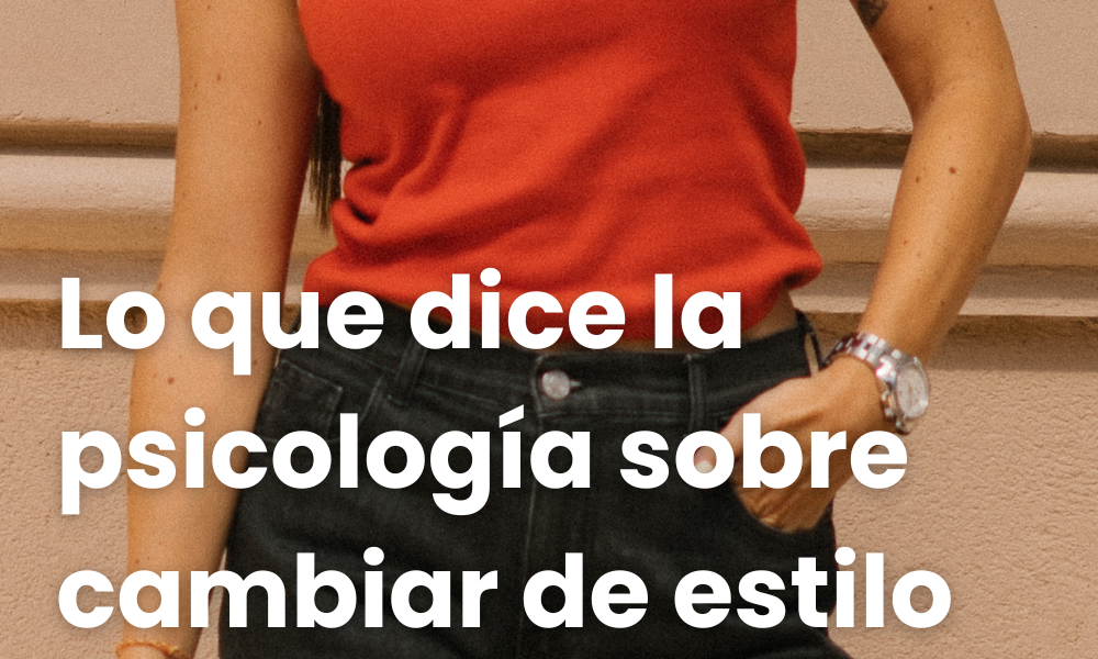 Por qué cambiar de estilo refleja un cambio interior
